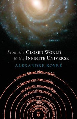 From the Closed World to the Infinite Universe (Hideyo Noguchi Lecture) by Koyre, Alexandre
