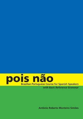 Pois Não: Brazilian Portuguese Course for Spanish Speakers, with Basic Reference Grammar by Sim&#195;&#181;es, Ant&#195;&#180;nio Roberto Monteiro