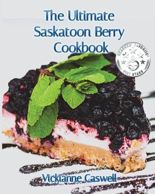 The Ultimate Saskatoon Berry Cookbook by 4. Paws Games and Publishing