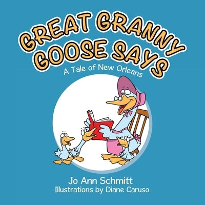 Great Granny Goose Says: A Tale of New Orleans by Schmitt, Jo Ann