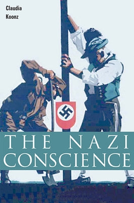 The Nazi Conscience by Koonz, Claudia