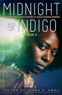 midnight & indigo: Eighteen Speculative Stories by Black Women Writers by Small, Ianna a.