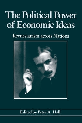 The Political Power of Economic Ideas: Keynesianism Across Nations by Hall, Peter a.