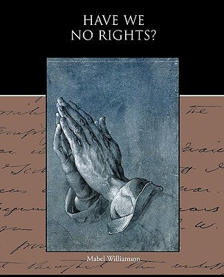 Have We No Rights? by Williamson, Mabel