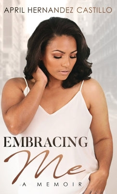 Embracing Me: A Memoir by Hernandez Castillo, April