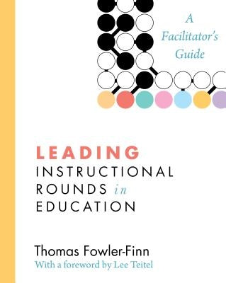 Leading Instructional Rounds in Education: A Facilitator's Guide by Fowler-Finn, Thomas