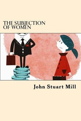 The Subjection Of Women by Mill, John Stuart