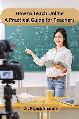 How to Teach Online: A Practical Guide for Teachers by Dr Rajesh Sharma
