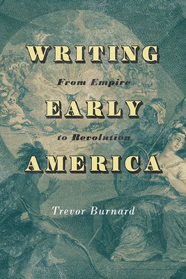 Writing Early America: From Empire to Revolution by Burnard, Trevor