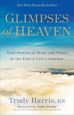 Glimpses of Heaven: True Stories of Hope and Peace at the End of Life's Journey by Harris Trudy Rn