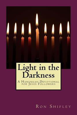 Light in the Darkness: A Hanukkah Devotional for Jesus Followers by Shifley, Ron