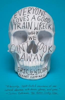 Everyone Loves a Good Train Wreck by Wilson, Eric G.