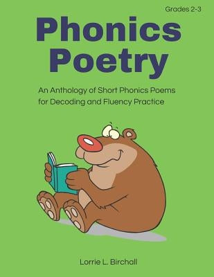 Phonics Poetry: An Anthology of Short Phonics Poems for Decoding and Fluency Practice by Birchall, Lorrie L.