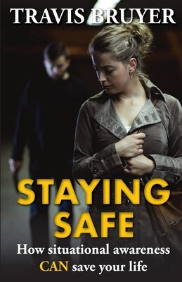 Staying Safe: How situational awareness can save your life. by Bruyer, Travis W.