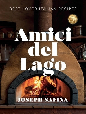 Amici del Lago: Popular Italian Recipes & Home Cooked Meals For Family, Friends and Celebrations: A Cookbook by Safina, Joseph