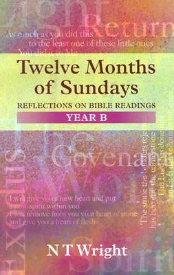 Twelve Months of Sundays Year B: Reflections On Bible Readings by Wright, Tom