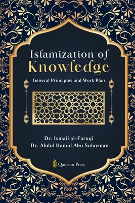 Islamization of Knowledge: General Principles and Work Plan by Al-Faruqi, Ismail