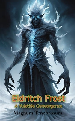 Eldritch Frost: A Yuletide Convergence by Tenebrosum