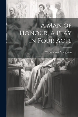 A man of Honour, a Play in Four Acts by Maugham, W. Somerset 1874-1965