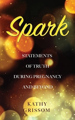 Spark: Statements of Truth During Pregnancy and Beyond by Grissom, Kathy
