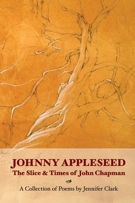 Johnny Appleseed: The Slice and Times of John Chapman by Clark, Jennifer