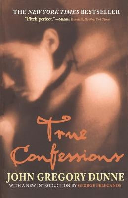 True Confessions by Dunne, John Gregory