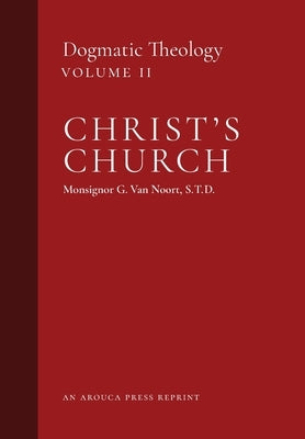 Christ's Church: Dogmatic Theology (Volume 2) by Van Noort, Msgr G.