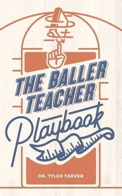 The Baller Teacher Playbook: How to Empower Students, Increase Engagement, and Create the Culture You Want in Your Classroom by Tarver Ed S., Tyler