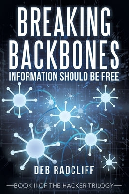 Breaking Backbones: Information Should Be Free: Book Ii of the Hacker Trilogy by Radcliff, Deb
