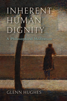 Inherent Human Dignity: A Philosophical Meditation by Hughes, Glenn