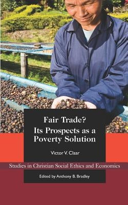 Fair Trade?: Its Prospects as a Poverty Solution by Claar, Victor