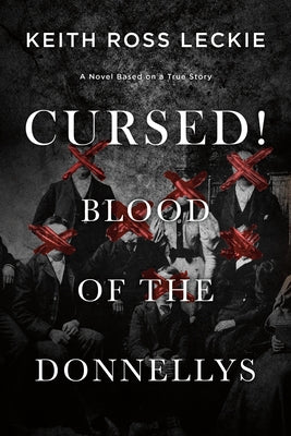 Cursed! Blood of the Donnellys: A Novel Based on a True Story by Leckie, Keith Ross