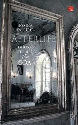 Afterlife: Ghost Stories from Goa by Faleiro, Jessica