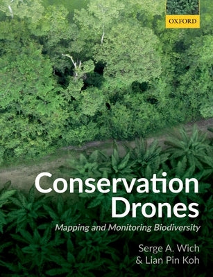 Conservation Drones: Mapping and Monitoring Biodiversity by Wich, Serge A.