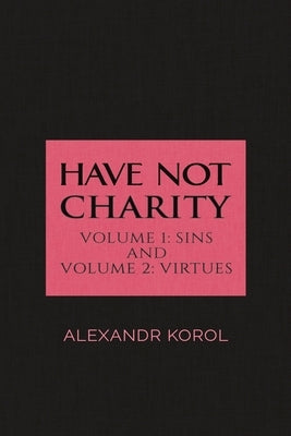 Have Not Charity - Volume 1: Sins and Volume 2: Virtues by Korol, Alexandr