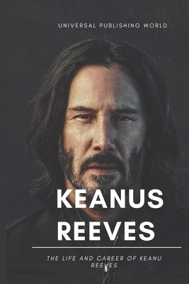 Keanu Reeves: The Life and Career of Keanu Reeves by Publishing World, Universal