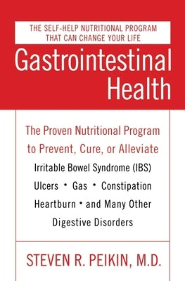 Gastrointestinal Health Third Edition: The Proven Nutritional Program to Prevent, Cure, or Alleviate Irritable Bowel Syndrome (Ibs), Ulcers, Gas, Cons by Peikin, Steven R.