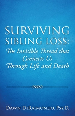 Surviving Sibling Loss: The Invisible Thread that Connects Us Through Life and Death by Diraimondo, Dawn