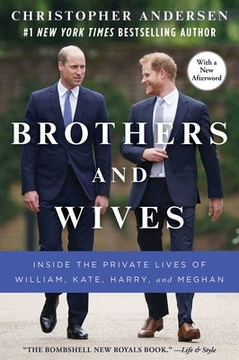 Brothers and Wives: Inside the Private Lives of William, Kate, Harry, and Meghan by Andersen, Christopher