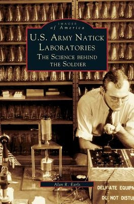 U.S. Army Natick Laboratories: The Science Behind the Soldier by Earls, Alan R.