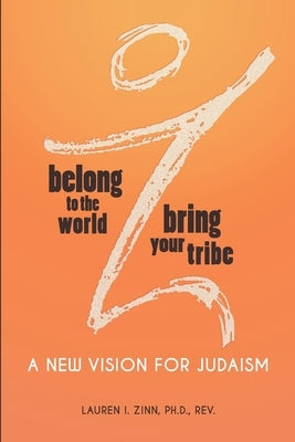 Belong to the World Bring Your Tribe: A New Vision for Judaism by Zinn, Lauren I.