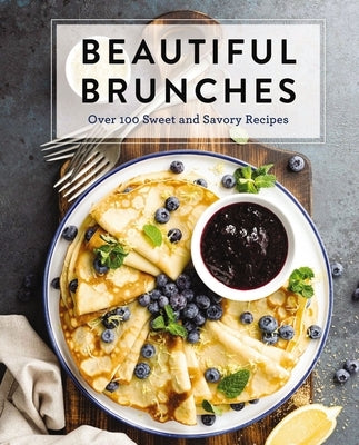 Beautiful Brunches: The Complete Cookbook: Over 100 Sweet and Savory Recipes for Breakfast and Lunch ... Brunch! (Sweet and Savory Brunch Recipes for by Cider Mill Press