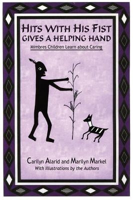 Hits with His Fist Gives a Helping Hand: Mimbres Children Learn about Caring by Alarid, Carilyn