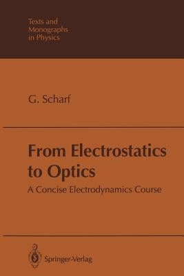 From Electrostatics to Optics: A Concise Electrodynamics Course by Scharf, G&#195;&#188;nter
