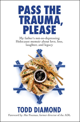 Pass the Trauma, Please: My Father's Not-So-Depressing Holocaust Memoir about Love, Loss, Laughter, and Legacy by Diamond, Todd