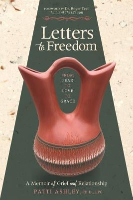 Letters to Freedom: From Fear to Love to Grace by Ashley, Patti