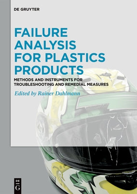 Failure Analysis for Plastics Products: Methods and Instruments for Troubleshooting and Remedial Measures by Dahlmann, Rainer