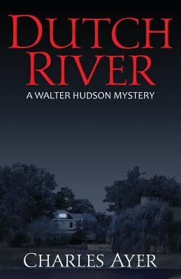 Dutch River: A Walter Hudson Mystery by Ayer, Charles