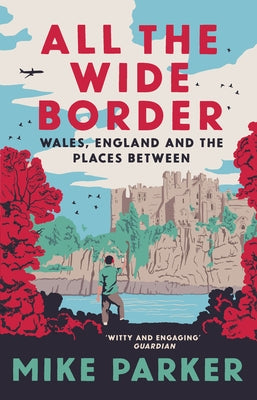 All the Wide Border: Wales, England and the Places Between by Parker, Mike