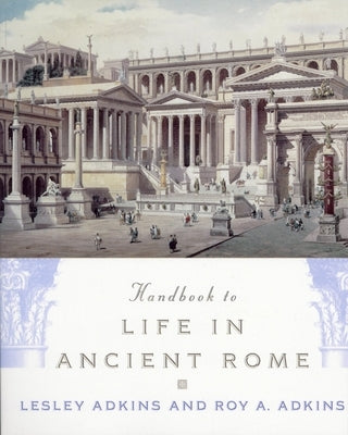 Handbook to Life in Ancient Rome by Adkins, Lesley